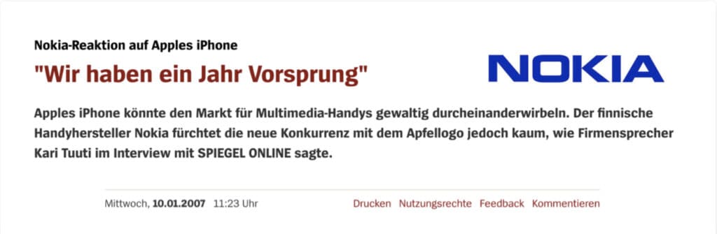 Auszug aus einem News-Artikel von 2007. Nokia-Reaktion auf Apples iPhone - "Wir haben ein Jahr Vorsprung". Apples iPhone könnte den Markt für Multimedia-Handys gewaltig durcheinanderwirbeln. Der finnische Handyhersteller Nokia fürchtet die neue Konkurrenz mit dem Apfellogo jedoch kaum, wie Firmensprecher Kari Tuuti im Interview mit SPIEGEL ONLINE sagte.