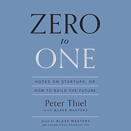 Cover: Peter Thiel with Blake Masters: Zero to One: Notes on Start Ups, or How to Build the Future.