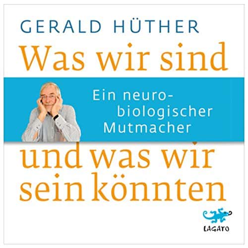 Cover: Gerald Hüther: Was wir sind und was wir sein könnten: Ein neurobiologischer Mutmacher.