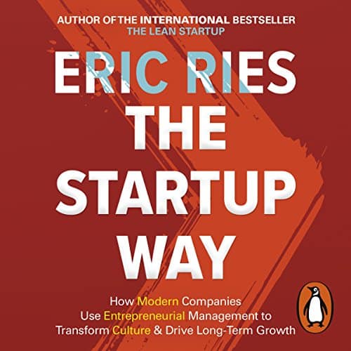 Cover: Eric Ries: The Startup Way. How Modern Companies Use Entrepreneurial Management to Transforms Culture and Drive Long-Term Growth.